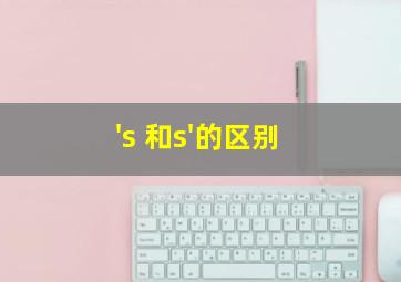 's 和s'的区别